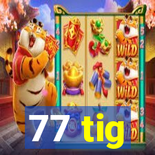 77 tig